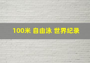 100米 自由泳 世界纪录